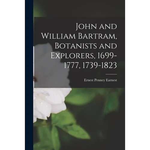 John and William Bartram, Botanists and Explorers, 1699-1777, 1739-1823