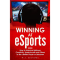 Winning At eSports: How to Improve Reflexes, Creativity, Speechcraft and Others to Be a Better Player or Streamer - Paperback