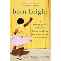Born Bright: A Young Girl's Journey from Nothing to Something in America - Paperback