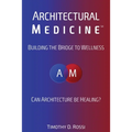 Architectural Medicine: Building the Bridge to Wellness - Paperback