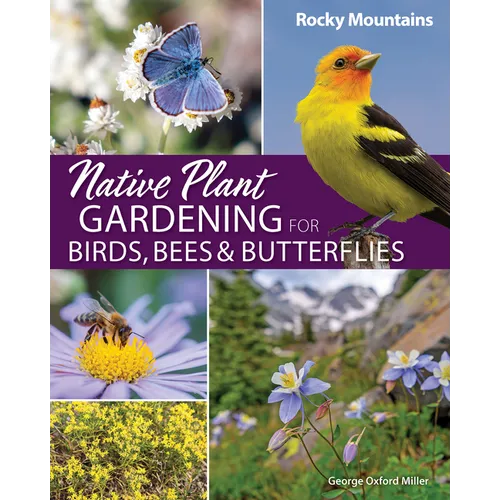Native Plant Gardening for Birds, Bees & Butterflies: Rocky Mountains