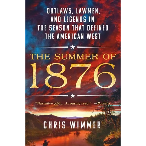 The Summer of 1876: Outlaws, Lawmen, and Legends in the Season That Defined the American West