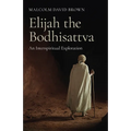 Elijah the Bodhisattva: An Interspiritual Exploration - Paperback