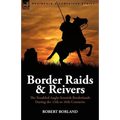 Border Raids and Reivers: the Troubled Anglo-Scottish Borderlands During the 13th to 16th Centuries
