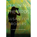 Learning the Birds: A Midlife Adventure - Hardcover