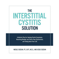 The Interstitial Cystitis Solution: A Holistic Plan for Healing Painful Symptoms, Resolving Bladder and Pelvic Floor Dysfunction, and Taking Back Your - Paperback