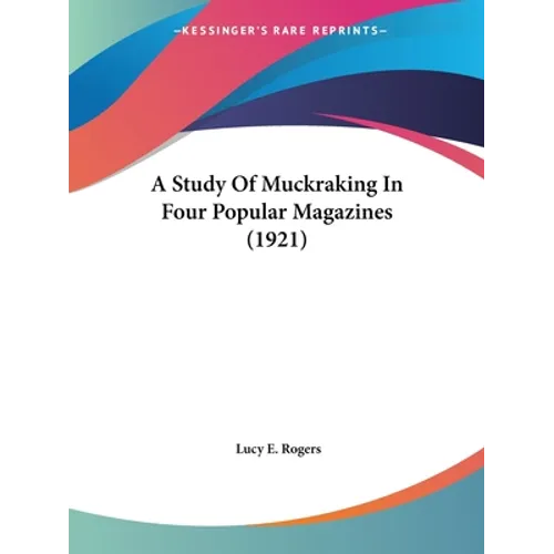 A Study Of Muckraking In Four Popular Magazines (1921)