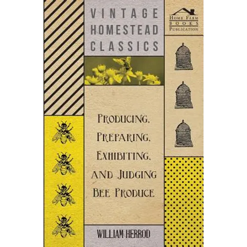 Producing, Preparing, Exhibiting, and Judging Bee Produce - Paperback