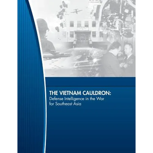 The Vietnam Cauldron: Defense Intelligence in the War for Southeast Asia