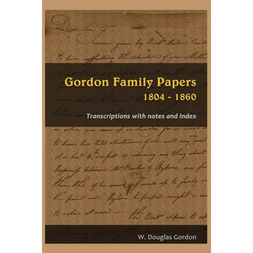 Gordon Family Papers 1804 - 1860: Transcriptions with Notes and Index