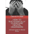 How to Successfully Overcome Mental Disorders: Ultimate Guide For Mental Illness - Paperback