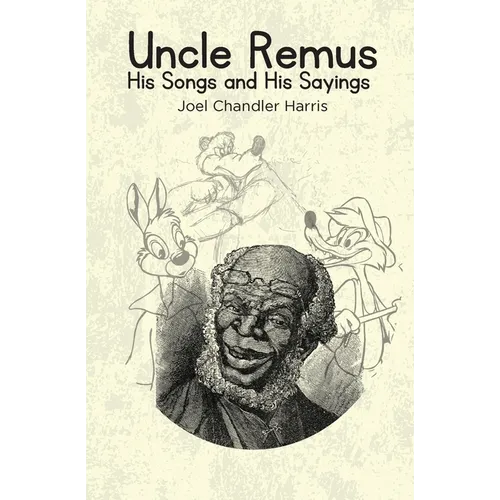 Uncle Remus: His Songs and His Sayings