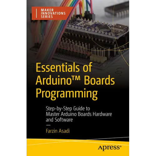 Essentials of Arduino(tm) Boards Programming: Step-By-Step Guide to Master Arduino Boards Hardware and Software - Paperback