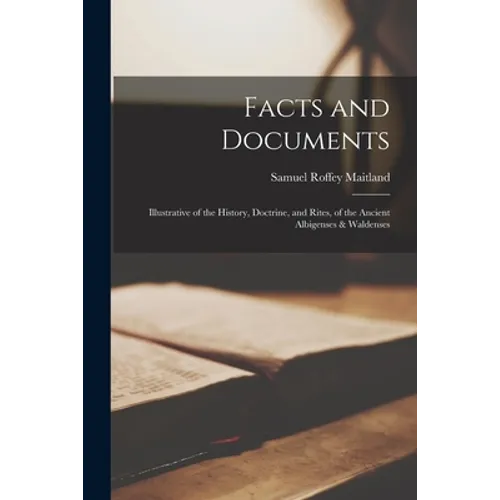 Facts and Documents [microform]: Illustrative of the History, Doctrine, and Rites, of the Ancient Albigenses & Waldenses - Paperback