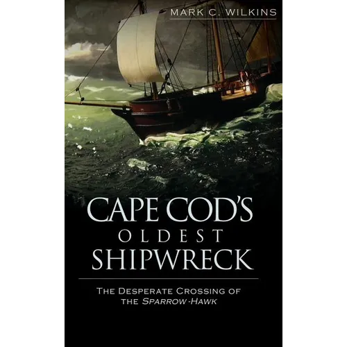 Cape Cod's Oldest Shipwreck: The Desperate Crossing of the Sparrow-Hawk