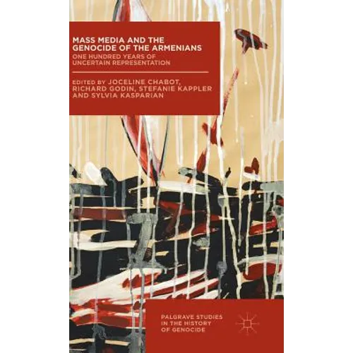 Mass Media and the Genocide of the Armenians: One Hundred Years of Uncertain Representation