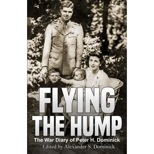 Flying the Hump: The War Diary of Peter H. Dominick