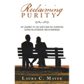 Reclaiming Purity: My Journey to Live God's Way in a Christian Dating Relationship, and in Marriage - Paperback