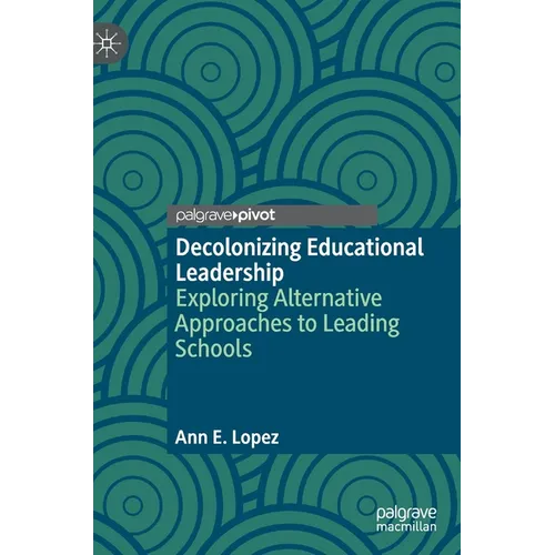 Decolonizing Educational Leadership: Exploring Alternative Approaches to Leading Schools - Hardcover