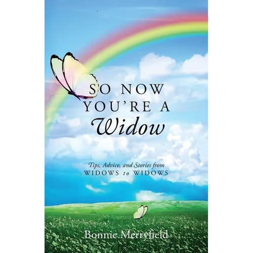 So Now You're a Widow: Tips, Advice, and Stories from Widows to Widows - Paperback