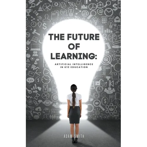 The Future of Learning: Artificial Intelligence in K12 Education - Paperback