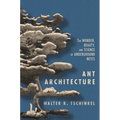 Ant Architecture: The Wonder, Beauty, and Science of Underground Nests - Hardcover