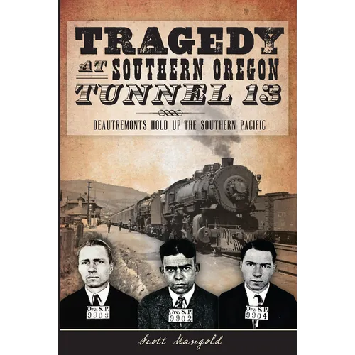 Tragedy at Southern Oregon Tunnel 13: Deautremonts Hold Up the Southern Pacific