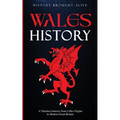 Wales History: A Timeless Journey from Celtic Origins to Modern Great Britain - Paperback