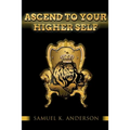 Ascend To Your Higher Self - Paperback