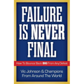 Failure Is Never Final: How To Bounce Back BIG From Any Defeat - Paperback