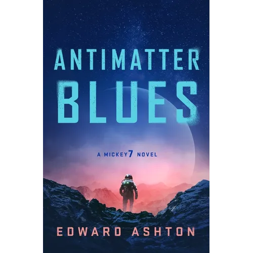Antimatter Blues: A Mickey7 Novel - Hardcover