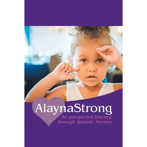 Alaynastrong: An Unexpected Journey Through Aplastic Anemia - Paperback