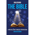 Unlocking the Bible: A practical guide to Biblical Interpretation - Paperback