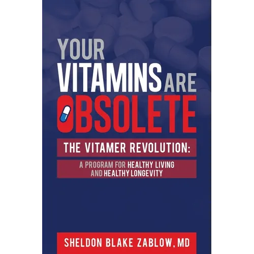Your Vitamins are Obsolete: The Vitamer Revolution: A Program for Healthy Living and Healthy Longevity - Paperback