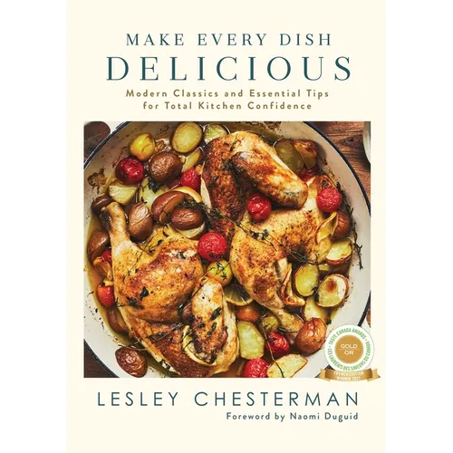 Make Every Dish Delicious: Modern Classics and Essential Tips for Total Kitchen Confidence - Hardcover