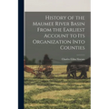 History of the Maumee River Basin From the Earliest Account to its Organization Into Counties