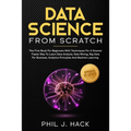 Data Science From Scratch: The First Book For Beginners With Techniques For A Smarter Faster Way To Learn Data Analysis, Data Mining, Big Data Fo - Paperback