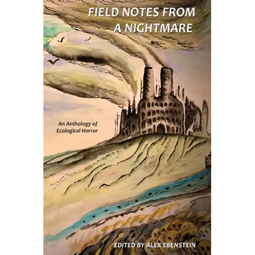 Field Notes from a Nightmare: An Anthology of Ecological Horror - Paperback