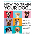 How to Train Your Dog: A Relationship-Based Approach for a Well-Behaved Dog - Paperback
