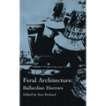 Feral Architecture: Ballardian Horrors - Paperback
