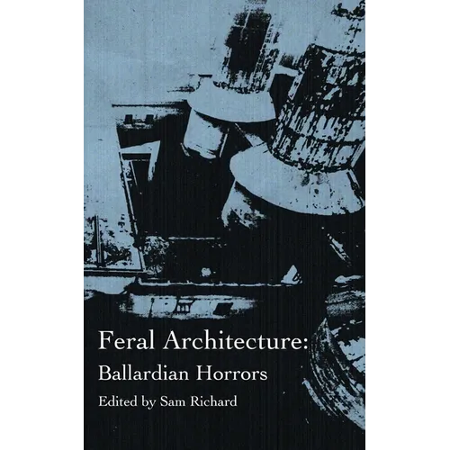 Feral Architecture: Ballardian Horrors - Paperback