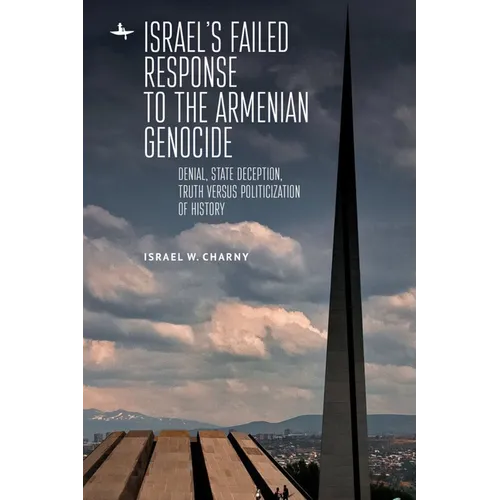Israel's Failed Response to the Armenian Genocide: Denial, State Deception, Truth Versus Politicization of History