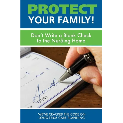Protect Your Family!: Don't Write a Blank Check to the Nursing Home
