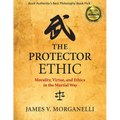 The Protector Ethic: Morality, Virtue, and Ethics in the Martial Way - Paperback
