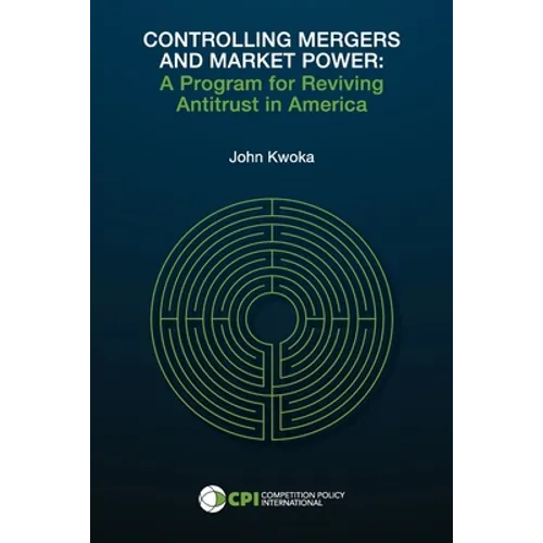 Controlling Mergers and Market Power: A Program for Reviving Antitrust in America