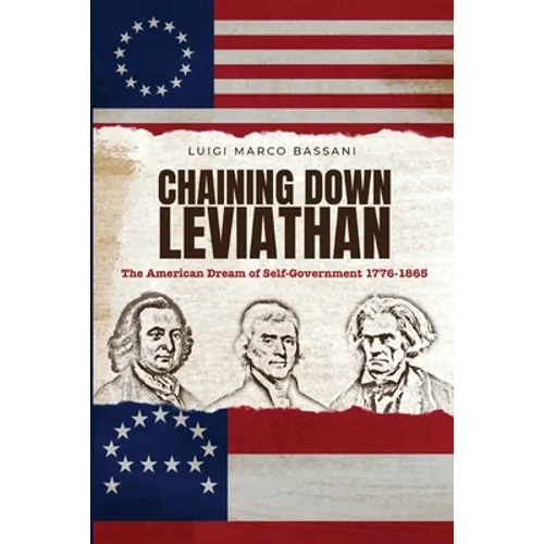 Chaining Down Leviathan: The American Dream of Self-Government 1776-1865 - Paperback