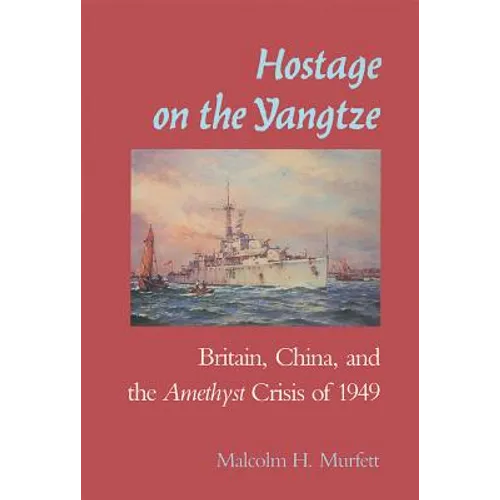 Hostage on the Yangtze: Britain, China, and the Amethyst Crisis of 1949