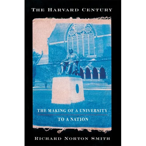 The Harvard Century: The Making of a University to a Nation