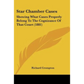 Star Chamber Cases: Showing What Cases Properly Belong To The Cognizance Of That Court (1881)