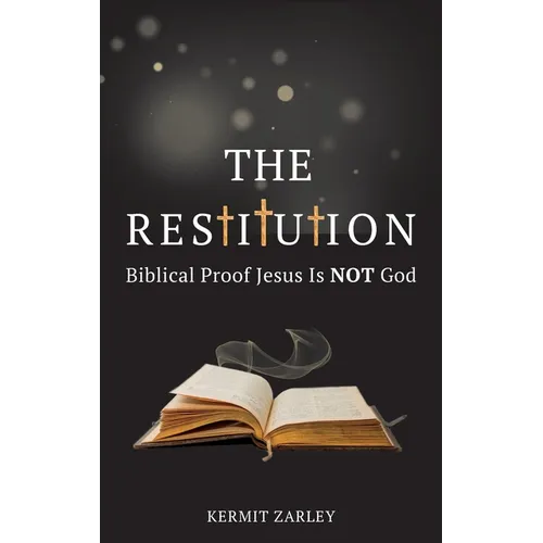 The Restitution: Biblical Proof Jesus is Not God - Hardcover